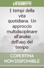 I tempi della vita quotidiana. Un approccio multidisciplinare all'analisi dell'uso del tempo libro