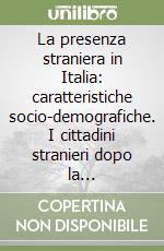 La presenza straniera in Italia: caratteristiche socio-demografiche. I cittadini stranieri dopo la regolarizzazione libro