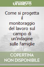 Come si progetta il monitoraggio del lavoro sul campo di un'indagine sulle famiglie libro