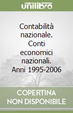 Contabilità nazionale. Conti economici nazionali. Anni 1995-2006 libro