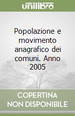 Popolazione e movimento anagrafico dei comuni. Anno 2005 libro