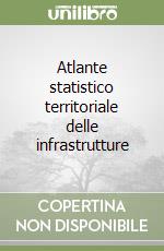 Atlante statistico territoriale delle infrastrutture libro