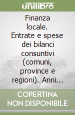 Finanza locale. Entrate e spese dei bilanci consuntivi (comuni, province e regioni). Anni 2003 e 2004 libro