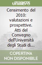 Censimento del 2010: valutazioni e prospettive. Atti del Convegno dell'Università degli Studi di Cassino (Cassino 26 e 27 ottobre 2006)