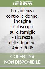 La violenza contro le donne. Indagine multiscopo sulle famiglie «sicurezza delle donne». Anno 2006 libro