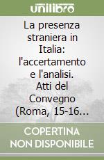 La presenza straniera in Italia: l'accertamento e l'analisi. Atti del Convegno (Roma, 15-16 dicembre 2005) libro