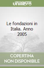 Le fondazioni in Italia. Anno 2005 libro