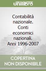 Contabilità nazionale. Conti economici nazionali. Anni 1996-2007 libro