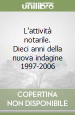 L'attività notarile. Dieci anni della nuova indagine 1997-2006 libro