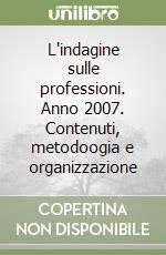 L'indagine sulle professioni. Anno 2007. Contenuti, metodoogia e organizzazione libro