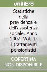 Statistiche della previdenza e dell'assistenza sociale. Anno 2007. Vol. 1: I trattamenti pensionistici libro