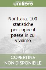 Noi Italia. 100 statistiche per capire il paese in cui viviamo libro