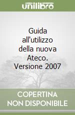 Guida all'utilizzo della nuova Ateco. Versione 2007 libro