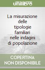 La misurazione delle tipologie familiari nelle indagini di popolazione libro