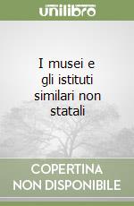 I musei e gli istituti similari non statali libro