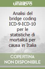 Analisi del bridge coding ICD-9-ICD-10 per le statistiche di mortalità per causa in Italia libro