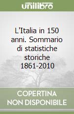 L'Italia in 150 anni. Sommario di statistiche storiche 1861-2010
