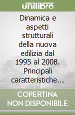 Dinamica e aspetti strutturali della nuova edilizia dal 1995 al 2008. Principali caratteristiche dimensionali di fabbricati e abitazioni libro