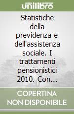 Statistiche della previdenza e dell'assistenza sociale. I trattamenti pensionistici 2010. Con CD-ROM. Vol. 1 libro