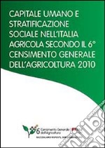 Capitale umano e stratificazione sociale nell'Italia agricola secondo il 6° censimento generale dell'agricoltura 2010 libro