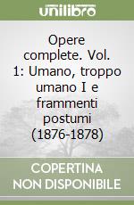 Opere complete. Vol. 1: Umano, troppo umano I e frammenti postumi (1876-1878) libro