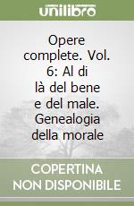 Opere complete. Vol. 6: Al di là del bene e del male. Genealogia della morale libro