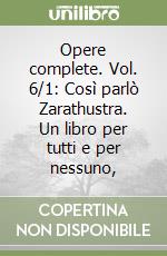 Opere complete. Vol. 6/1: Così parlò Zarathustra. Un libro per tutti e per nessuno, libro