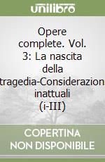 Opere complete. Vol. 3: La nascita della tragedia-Considerazioni inattuali (i-III) libro