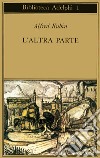 L'altra parte. Un romanzo fantastico libro di Kubin Alfred