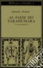 Al paese dei Tarahumara e altri scritti libro