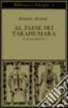 Al paese dei Tarahumara e altri scritti libro