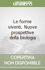 Le forme viventi. Nuove prospettive della biologia libro