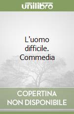 L'uomo difficile. Commedia libro