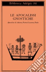 Le apocalissi gnostiche. Apocalisse di Adamo, Pietro, Giacomo, Paolo