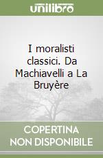 I moralisti classici. Da Machiavelli a La Bruyère