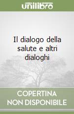 Il dialogo della salute e altri dialoghi libro