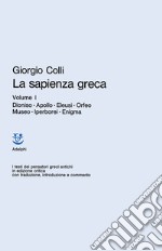 La sapienza greca. Vol. 1: Dioniso, Apollo, Eleusi, Orfeo, Museo, Iperborei, Enigma libro