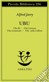Ubu. Ubu re-Ubu cornuto-Ubu incatenato-Ubu sulla collina