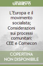 L'Europa e il movimento socialista; Considerazioni sui processi comunitari: CEE e Comecon