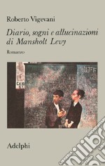 Diario, sogni e allucinazioni di Mansholt Levy. Romanzo libro