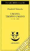 Umano, troppo umano. Vol. 1 libro di Nietzsche Friedrich