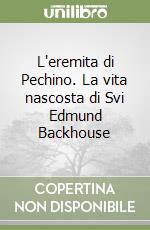 L'eremita di Pechino. La vita nascosta di Svi Edmund Backhouse