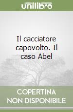 Il cacciatore capovolto. Il caso Abel