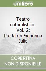 Teatro naturalistico. Vol. 2: Predatori-Signorina Julie