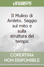 Il Mulino di Amleto. Saggio sul mito e sulla struttura del tempo libro