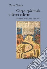 Corpo spirituale e Terra celeste. Dall'Iran mazdeo all'Iran sciita libro