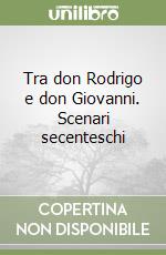 Tra don Rodrigo e don Giovanni. Scenari secenteschi libro