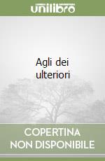 Agli dei ulteriori libro