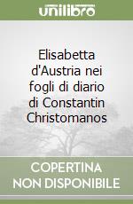 Elisabetta d'Austria nei fogli di diario di Constantin Christomanos libro