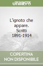 L'ignoto che appare. Scritti 1891-1914 libro